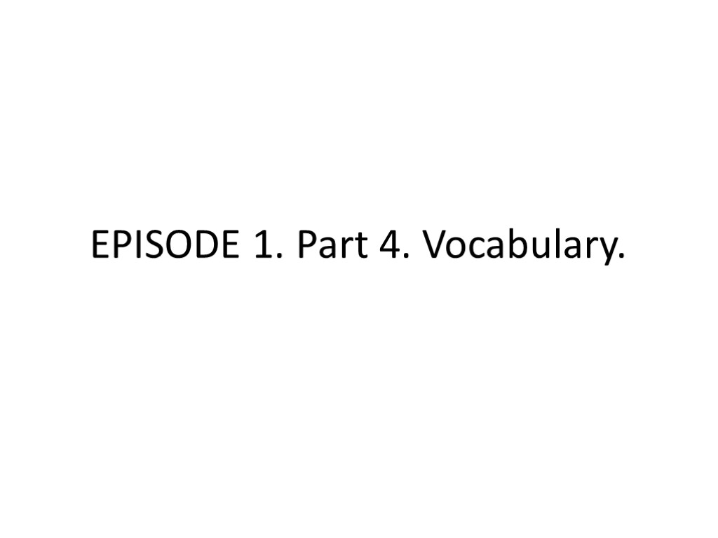 EPISODE 1. Part 4. Vocabulary.